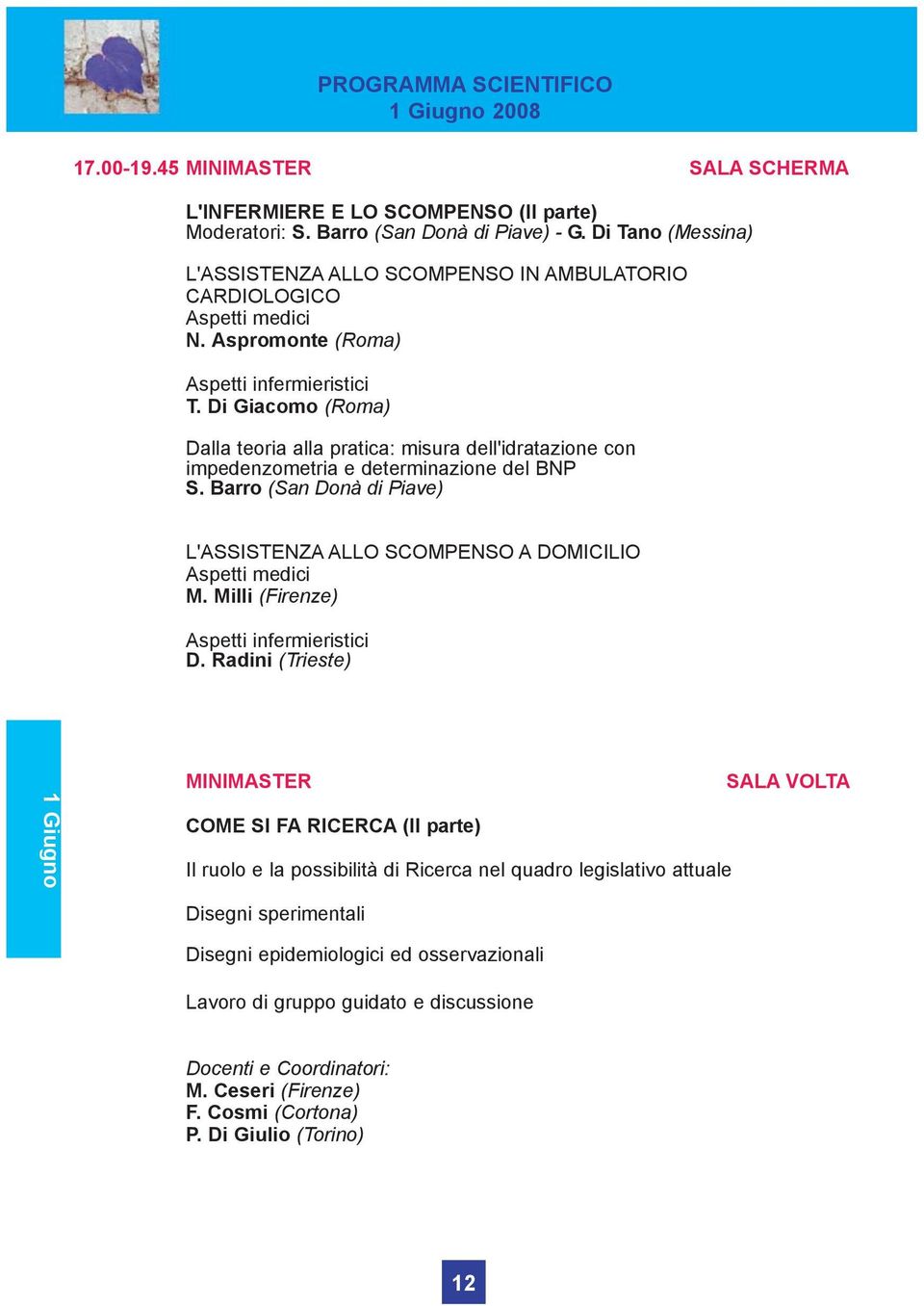 Di Giacomo (Roma) Dalla teoria alla pratica: misura dell'idratazione con impedenzometria e determinazione del BNP S. Barro (San Donà di Piave) L'ASSISTENZA ALLO SCOMPENSO A DOMICILIO Aspetti medici M.