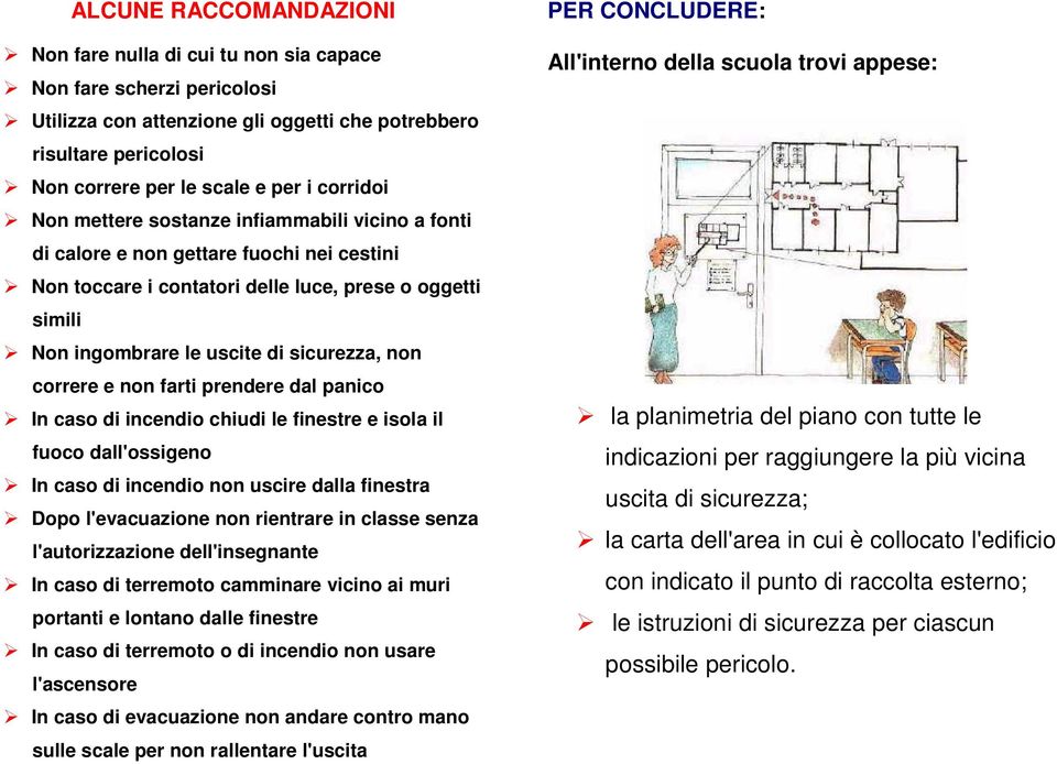 non correre e non farti prendere dal panico In caso di incendio chiudi le finestre e isola il fuoco dall'ossigeno In caso di incendio non uscire dalla finestra Dopo l'evacuazione non rientrare in