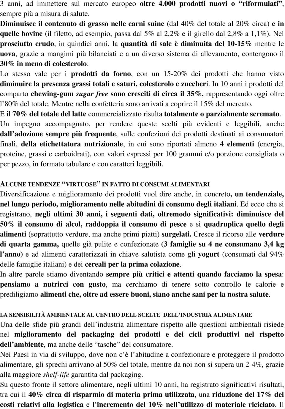 Nel prosciutto crudo, in quindici anni, la quantità di sale è diminuita del 10-15% mentre le uova, grazie a mangimi più bilanciati e a un diverso sistema di allevamento, contengono il 30% in meno di