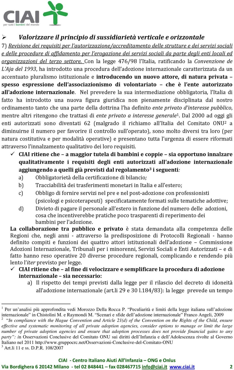 Con la legge 476/98 l Italia, ratificando la Convenzione de L Aja del 1993, ha introdotto una procedura dell adozione internazionale caratterizzata da un accentuato pluralismo istituzionale e