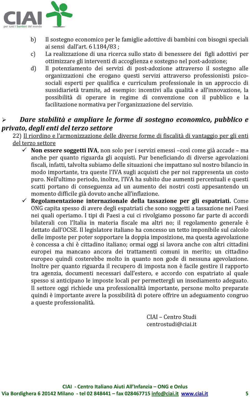 post-adozione attraverso il sostegno alle organizzazioni che erogano questi servizi attraverso professionisti psicosociali esperti per qualifica e curriculum professionale in un approccio di