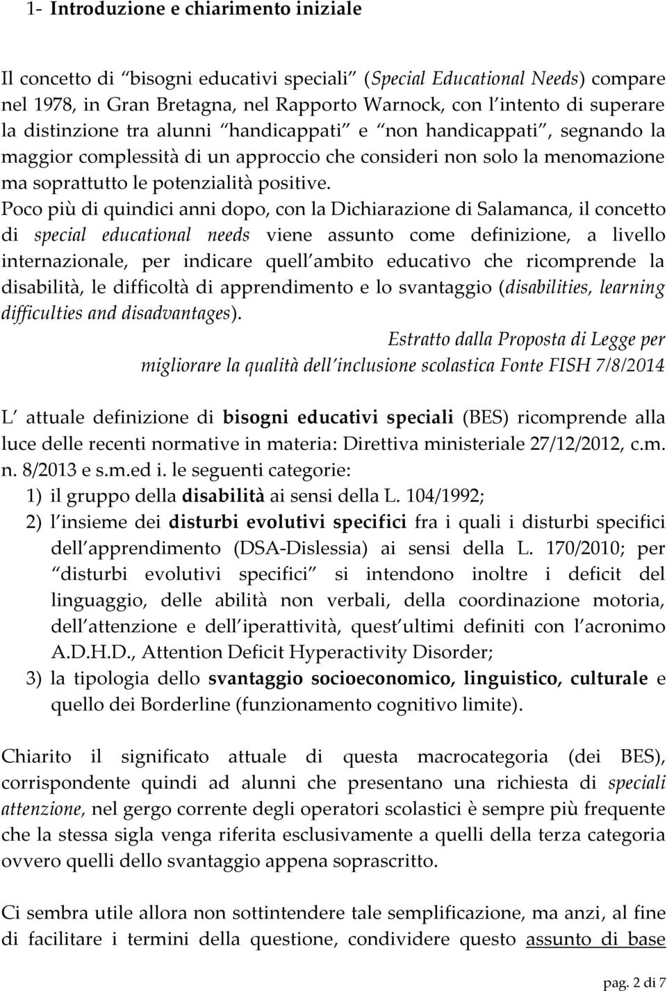 Poco più di quindici anni dopo, con la Dichiarazione di Salamanca, il concetto di special educational needs viene assunto come definizione, a livello internazionale, per indicare quell ambito