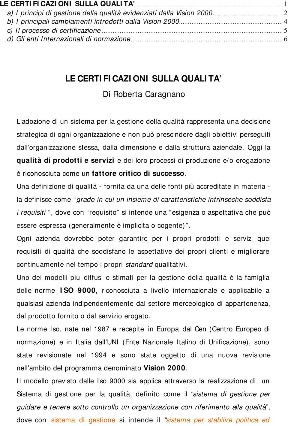 ..6 LE CERTIFICAZIONI SULLA QUALITA Di Roberta Caragnano L adozione di un sistema per la gestione della qualità rappresenta una decisione strategica di ogni organizzazione e non può prescindere dagli