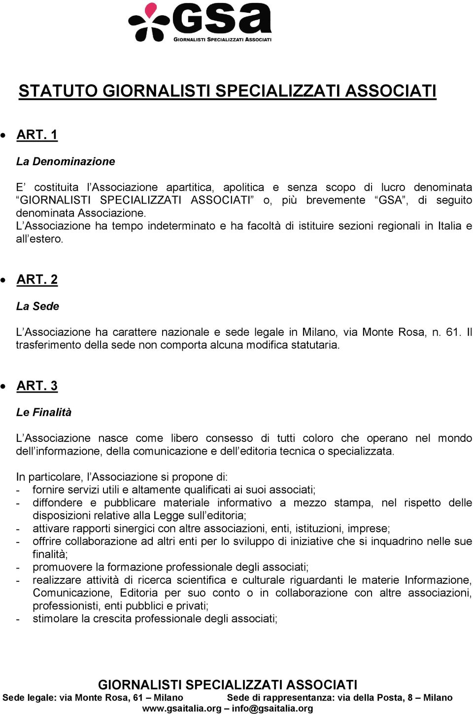 2 La Sede L Associazione ha carattere nazionale e sede legale in Milano, via Monte Rosa, n. 61. Il trasferimento della sede non comporta alcuna modifica statutaria. ART.