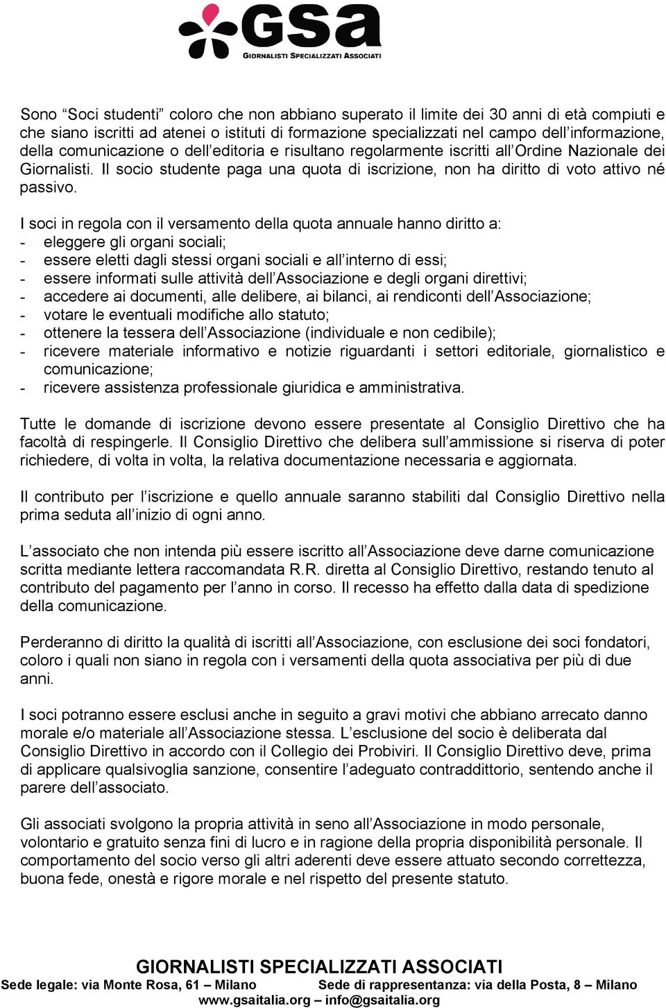 I soci in regola con il versamento della quota annuale hanno diritto a: - eleggere gli organi sociali; - essere eletti dagli stessi organi sociali e all interno di essi; - essere informati sulle