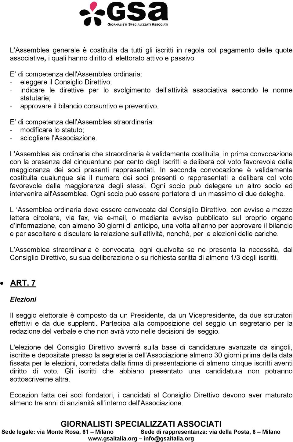 consuntivo e preventivo. E di competenza dell Assemblea straordinaria: - modificare lo statuto; - sciogliere l Associazione.