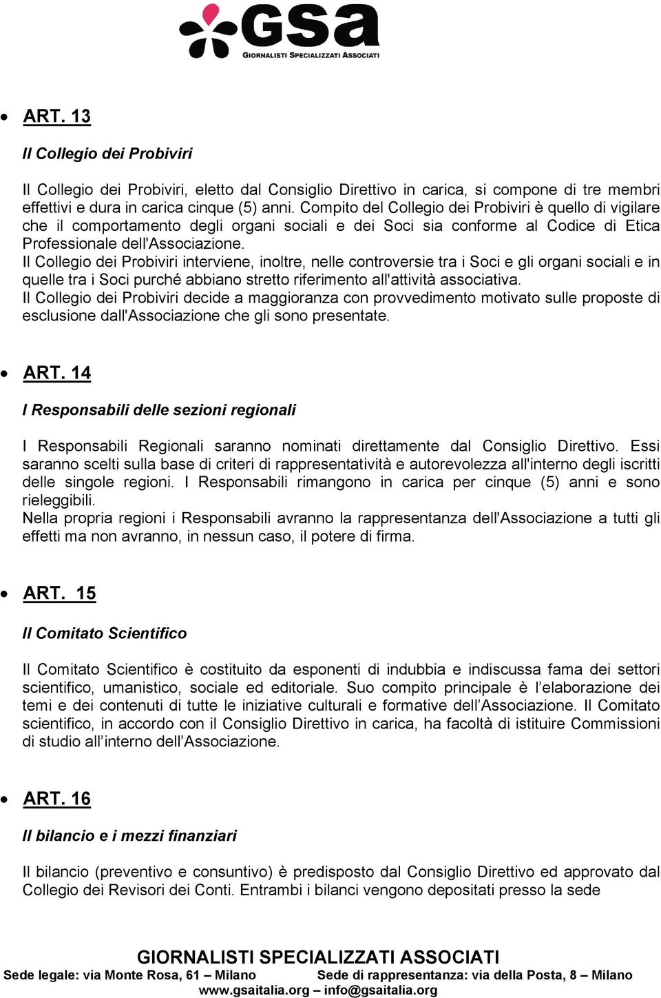 Il Collegio dei Probiviri interviene, inoltre, nelle controversie tra i Soci e gli organi sociali e in quelle tra i Soci purché abbiano stretto riferimento all'attività associativa.