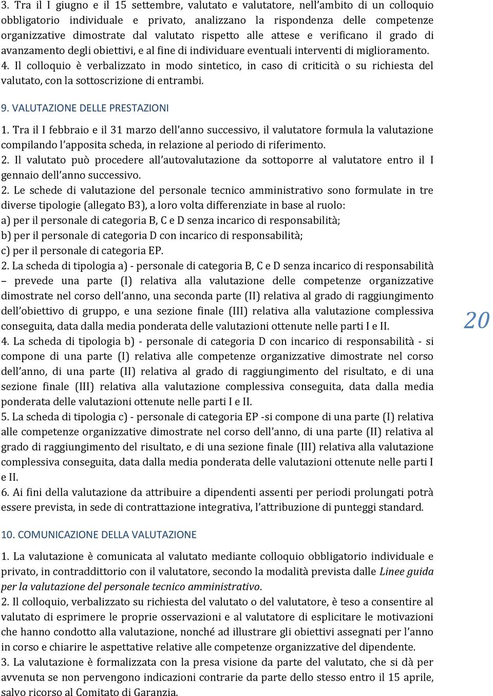 Il colloquio è verbalizzato in modo sintetico, in caso di criticità o su richiesta del valutato, con la sottoscrizione di entrambi. 9. VALUTAZIONE DELLE PRESTAZIONI 1.