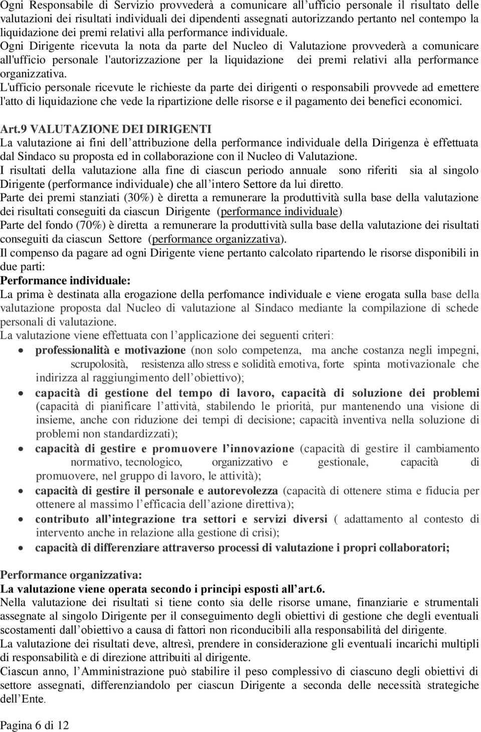 Ogni Dirigente ricevuta la nota da parte del Nucleo di Valutazione provvederà a comunicare all'ufficio personale l'autorizzazione per la liquidazione dei premi relativi alla performance organizzativa.