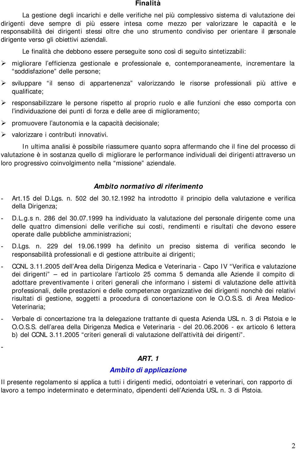 Le finalità che debbono essere perseguite sono così di seguito sintetizzabili: migliorare l efficienza gestionale e professionale e, contemporaneamente, incrementare la soddisfazione delle persone;