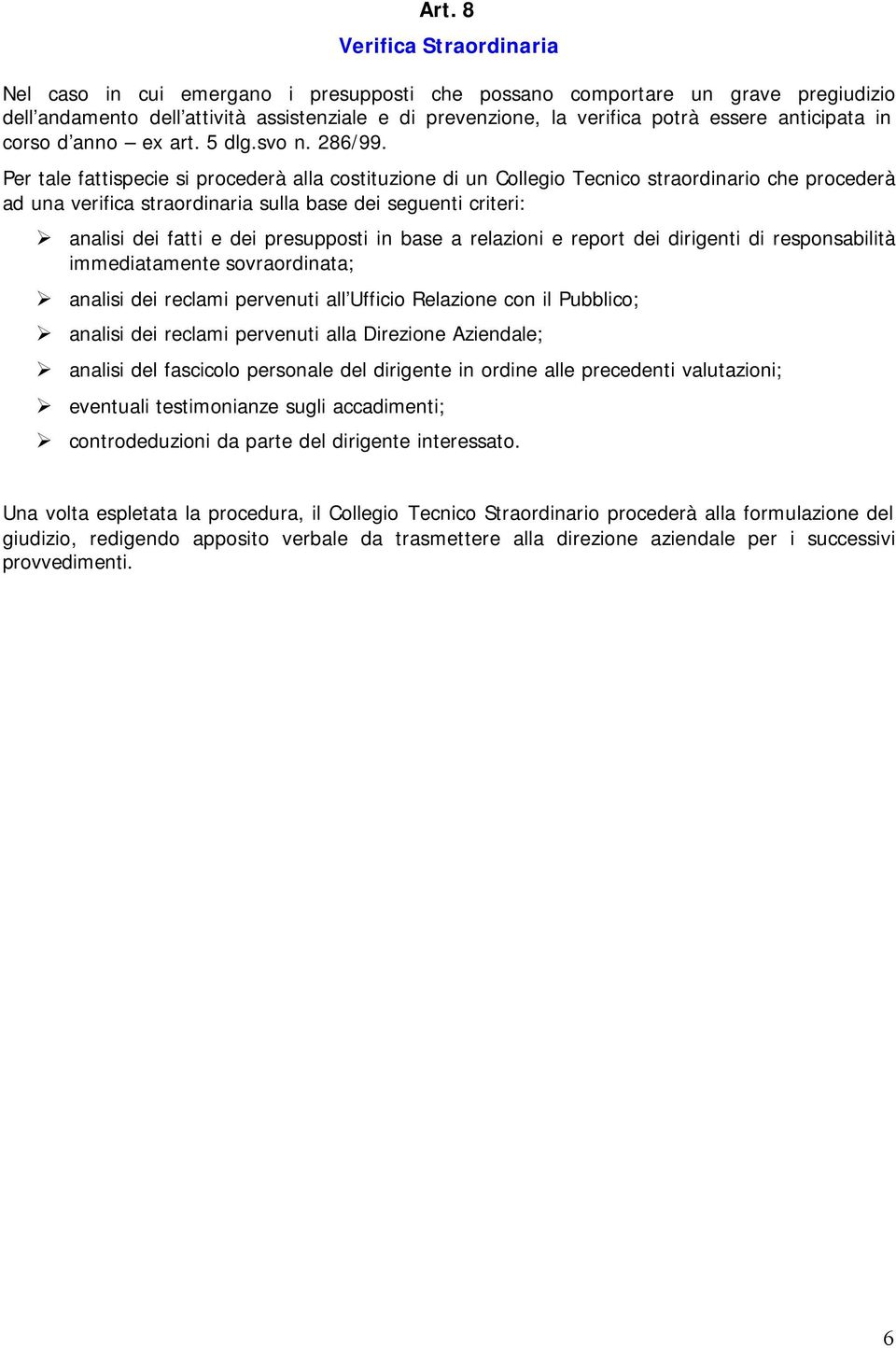 Per tale fattispecie si procederà alla costituzione di un Collegio Tecnico straordinario che procederà ad una verifica straordinaria sulla base dei seguenti criteri: analisi dei fatti e dei