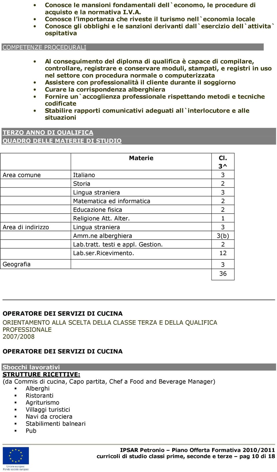 diploma di qualifica è capace di compilare, controllare, registrare e conservare moduli, stampati, e registri in uso nel settore con procedura normale o computerizzata Assistere con professionalità