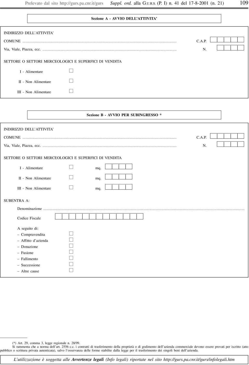 mq. mq. SUBENTRA A: Denominazione... Codice Fiscale A seguito di: Compravendita Affitto d azienda Donazione Fusione Fallimento Successione Altre cause (*) Art. 29, comma 3, legge regionale n. 28/99.