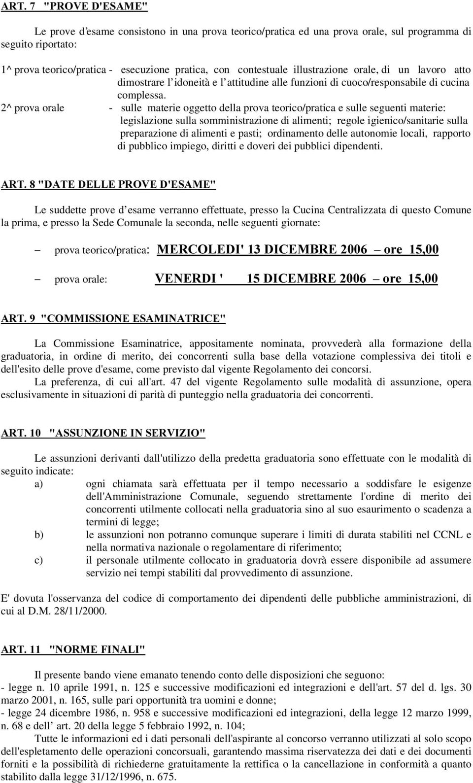 2^ prova orale - sulle materie oggetto della prova teorico/pratica e sulle seguenti materie: legislazione sulla somministrazione di alimenti; regole igienico/sanitarie sulla preparazione di alimenti