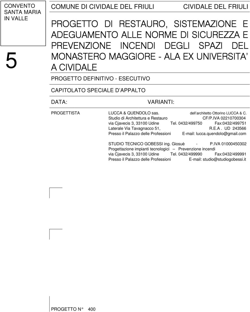 Studio di Architettura e Restauro CF/P.IVA 02210700304 via Cjavecis 3, 33100 Udine Tel. 0432/499750 Fax:0432/499751 Laterale Via Tavagnacco 51, R.E.A. UD 243566 Presso il Palazzo delle Professioni E-mail: lucca.