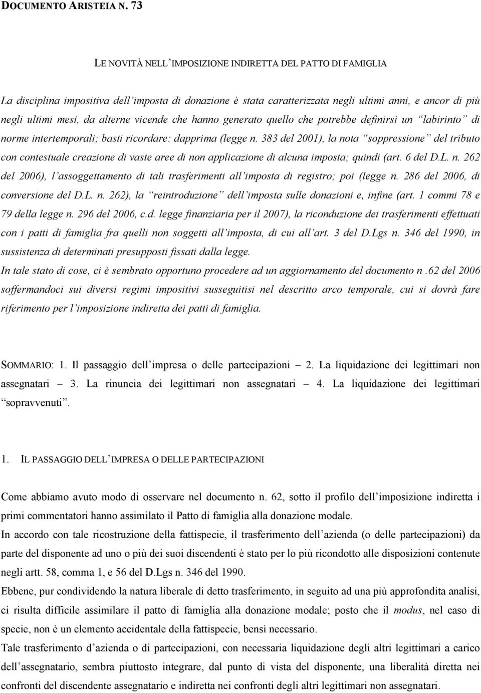 vicende che hanno generato quello che potrebbe definirsi un labirinto di norme intertemporali; basti ricordare: dapprima (legge n.