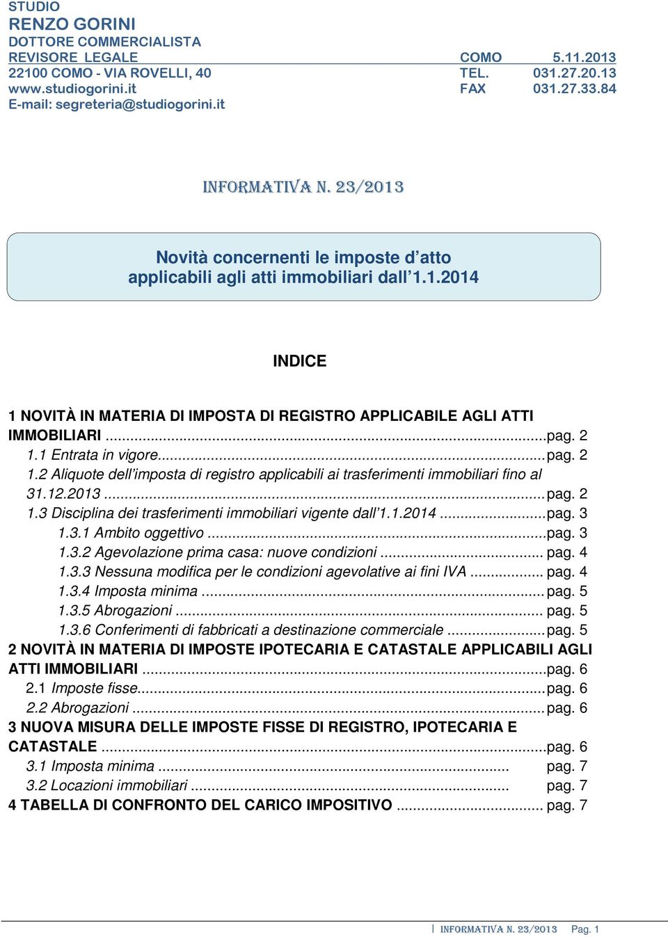 2 1.1 Entrata in vigore... pag. 2 1.2 Aliquote dell imposta di registro applicabili ai trasferimenti immobiliari fino al 31.12.2013... pag. 2 1.3 Disciplina dei trasferimenti immobiliari vigente dall 1.