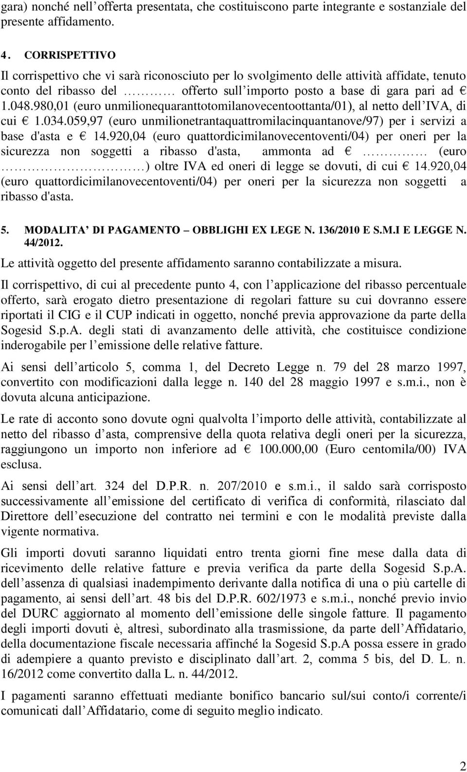 980,01 (euro unmilionequaranttotomilanovecentoottanta/01), al netto dell IVA, di cui 1.034.059,97 (euro unmilionetrantaquattromilacinquantanove/97) per i servizi a base d'asta e 14.