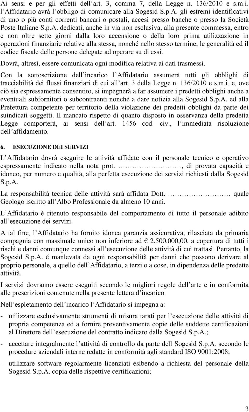 stessa, nonché nello stesso termine, le generalità ed il codice fiscale delle persone delegate ad operare su di essi. Dovrà, altresì, essere comunicata ogni modifica relativa ai dati trasmessi.