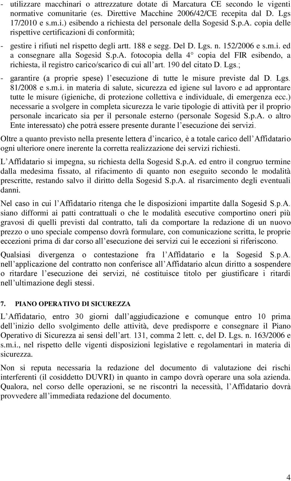 190 del citato D. Lgs.; - garantire (a proprie spese) l esecuzione di tutte le misure previste dal D. Lgs. 81/2008 e s.m.i. in materia di salute, sicurezza ed igiene sul lavoro e ad approntare tutte le misure (igieniche, di protezione collettiva e individuale, di emergenza ecc.