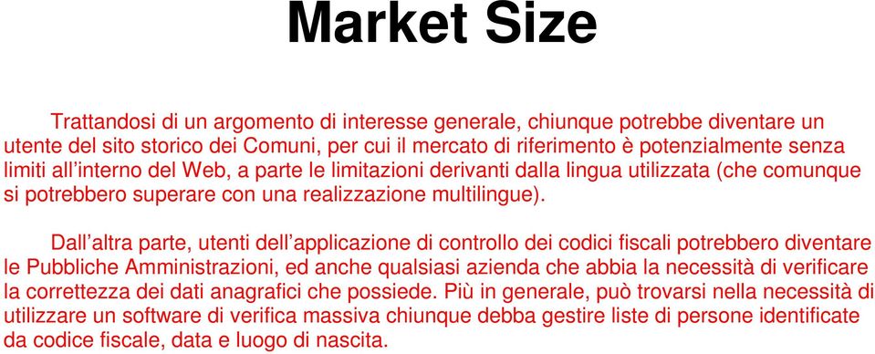 Dall altra parte, utenti dell applicazione di controllo dei codici fiscali potrebbero diventare le Pubbliche Amministrazioni, ed anche qualsiasi azienda che abbia la necessità di verificare la