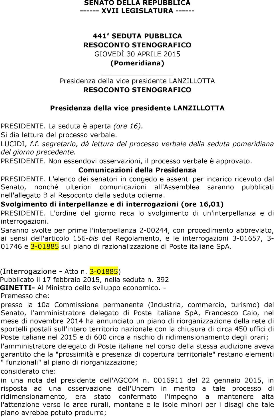 f. segretario, dà lettura del processo verbale della seduta pomeridiana del giorno precedente. PRESIDENTE. Non essendovi osservazioni, il processo verbale è approvato.