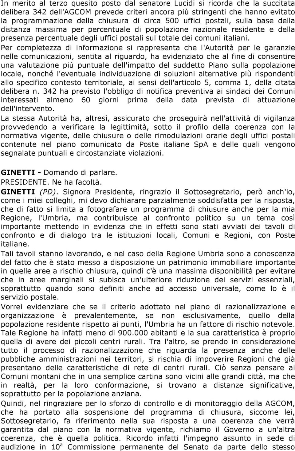 Per completezza di informazione si rappresenta che l'autorità per le garanzie nelle comunicazioni, sentita al riguardo, ha evidenziato che al fine di consentire una valutazione più puntuale