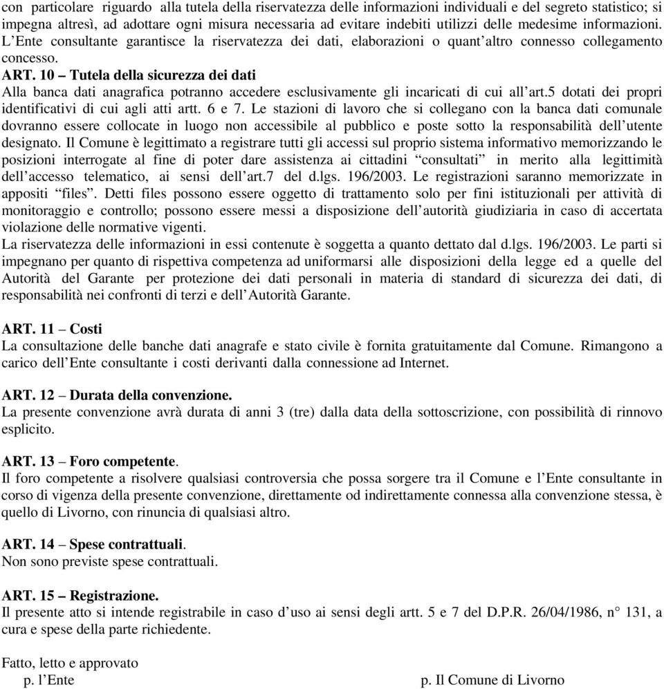 10 Tutela della sicurezza dei dati Alla banca dati anagrafica potranno accedere esclusivamente gli incaricati di cui all art.5 dotati dei propri identificativi di cui agli atti artt. 6 e 7.