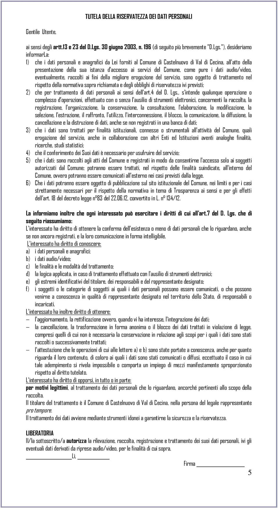 "), desideriamo informarla: 1) che i dati personali e anagrafici da Lei forniti al Comune di Castelnuovo di Val di Cecina, all'atto della presentazione della sua istanza d accesso ai servizi del