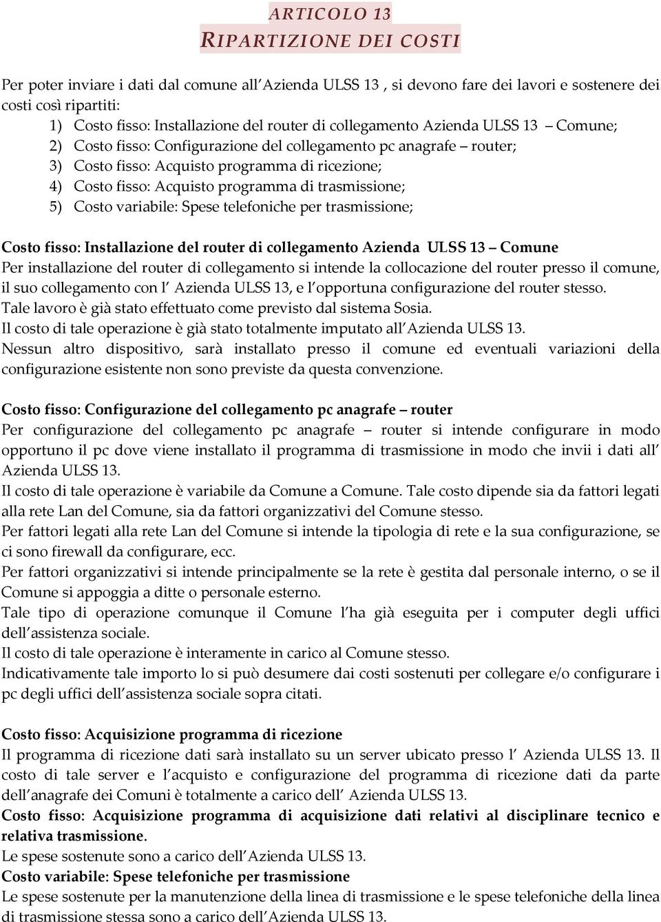 trasmissione; 5) Costo variabile: Spese telefoniche per trasmissione; Costo fisso: Installazione del router di collegamento Azienda ULSS 13 Comune Per installazione del router di collegamento si