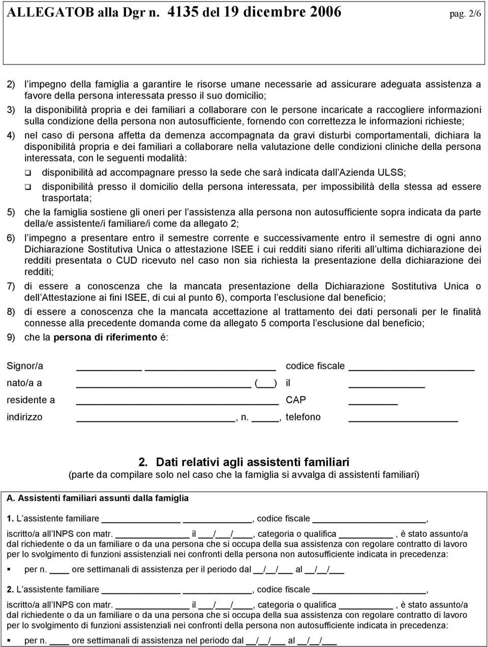 familiari a collaborare con le persone incaricate a raccogliere informazioni sulla condizione della persona non autosufficiente, fornendo con correttezza le informazioni richieste; 4) nel caso di