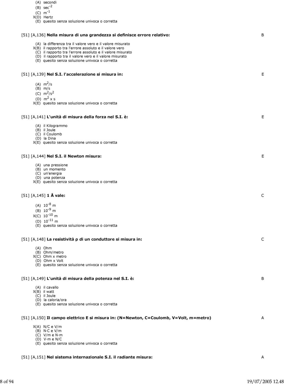 assoluto e il valore vero () il rapporto tra l'errore assoluto e il valore misurato () il rapporto tra il valore vero e il valore misurato [51] [,139] Nel S.I.