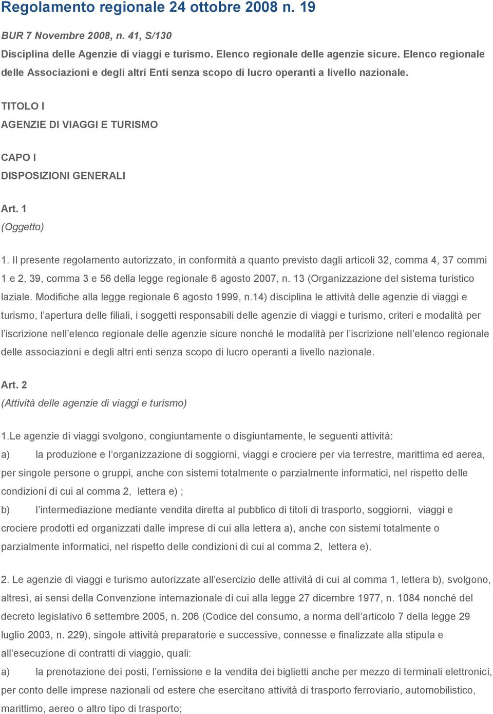 Il presente regolamento autorizzato, in conformità a quanto previsto dagli articoli 32, comma 4, 37 commi 1 e 2, 39, comma 3 e 56 della legge regionale 6 agosto 2007, n.