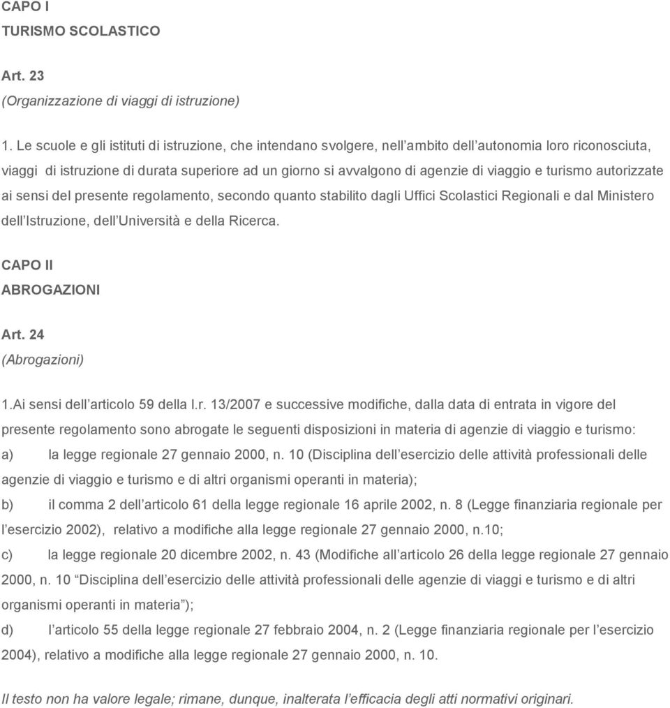 e turismo autorizzate ai sensi del presente regolamento, secondo quanto stabilito dagli Uffici Scolastici Regionali e dal Ministero dell Istruzione, dell Università e della Ricerca.