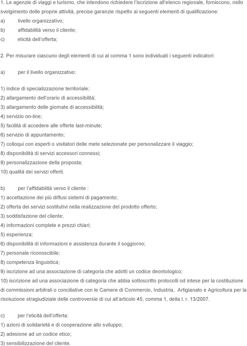 Per misurare ciascuno degli elementi di cui al comma 1 sono individuati i seguenti indicatori: a) per il livello organizzativo: 1) indice di specializzazione territoriale; 2) allargamento dell orario