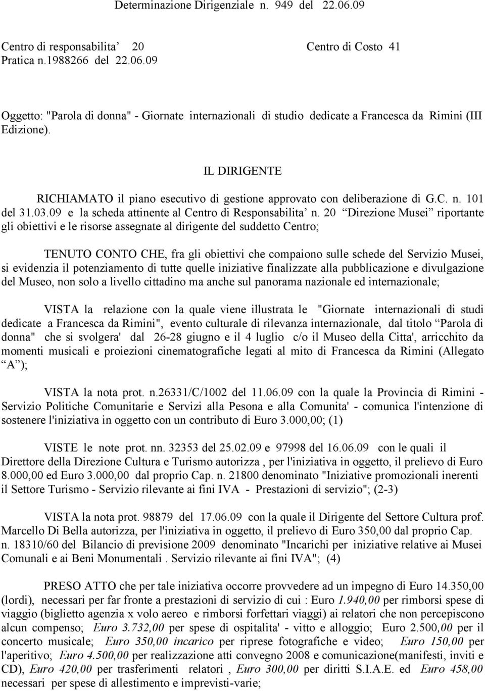 20 Direzione Musei riportante gli obiettivi e le risorse assegnate al dirigente del suddetto Centro; TENUTO CONTO CHE, fra gli obiettivi che compaiono sulle schede del Servizio Musei, si evidenzia il