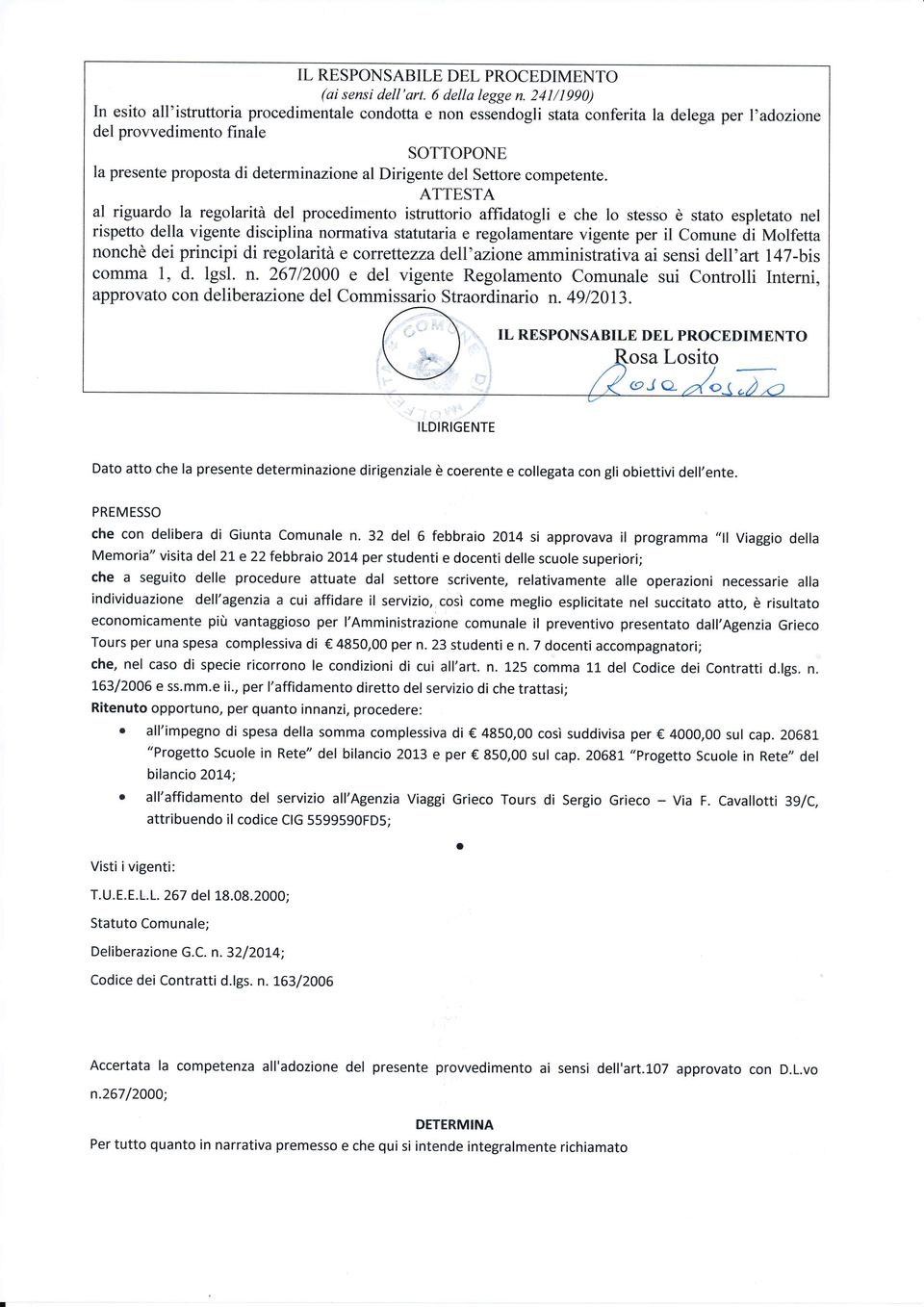 ATTESTA al riguardo la regolarità del procedimento istruttorio affidatogli e che lo stesso è stato espletato nel rispetto della vigente disciplina normativa statutaria e regolamentare vigente per il