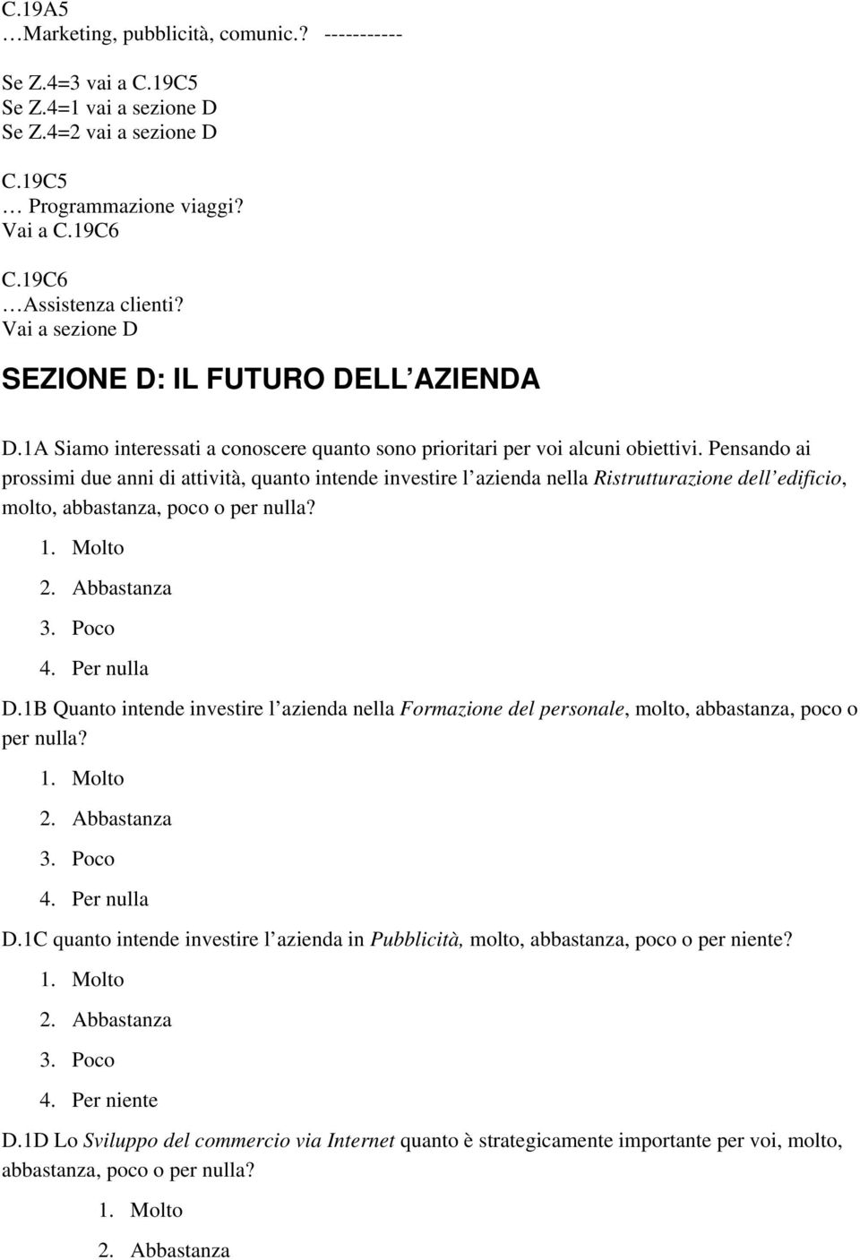 Pensando ai prossimi due anni di attività, quanto intende investire l azienda nella Ristrutturazione dell edificio, molto, abbastanza, poco o per nulla? 1. Molto 2. Abbastanza 3. Poco 4. Per nulla D.