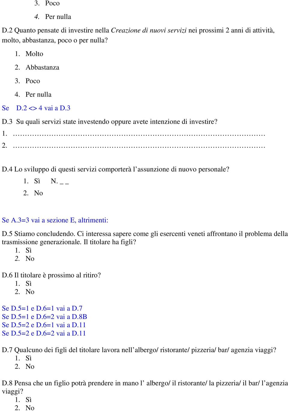 3=3 vai a sezione E, altrimenti: D.5 Stiamo concludendo. Ci interessa sapere come gli esercenti veneti affrontano il problema della trasmissione generazionale. Il titolare ha figli? D.6 Il titolare è prossimo al ritiro?