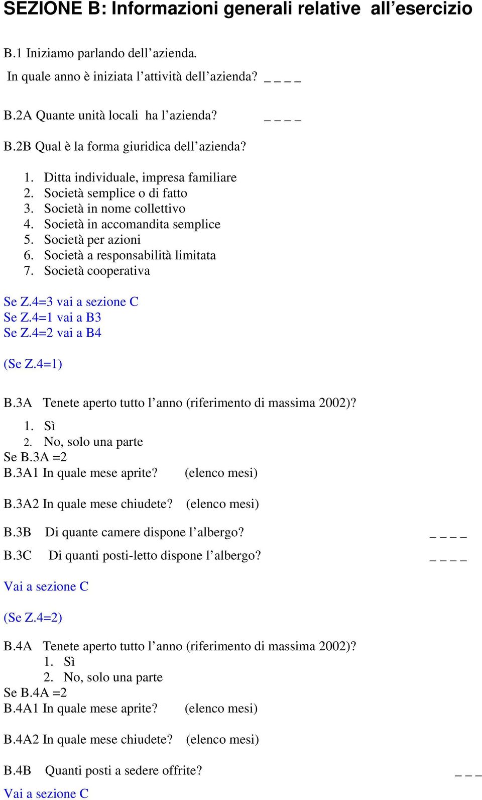 Società cooperativa Se Z.4=3 vai a sezione C Se Z.4=1 vai a B3 Se Z.4=2 vai a B4 (Se Z.4=1) B.3A Tenete aperto tutto l anno (riferimento di massima 2002)?, solo una parte Se B.3A =2 B.