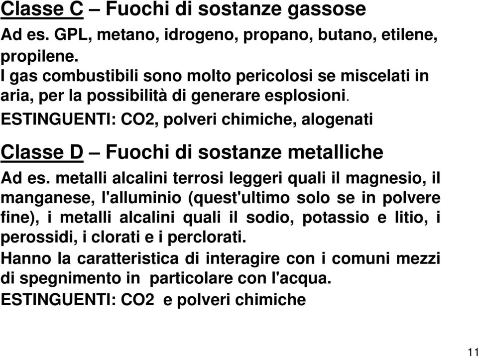 ESTINGUENTI: CO2, polveri chimiche, alogenati Classe D Fuochi di sostanze metalliche Ad es.