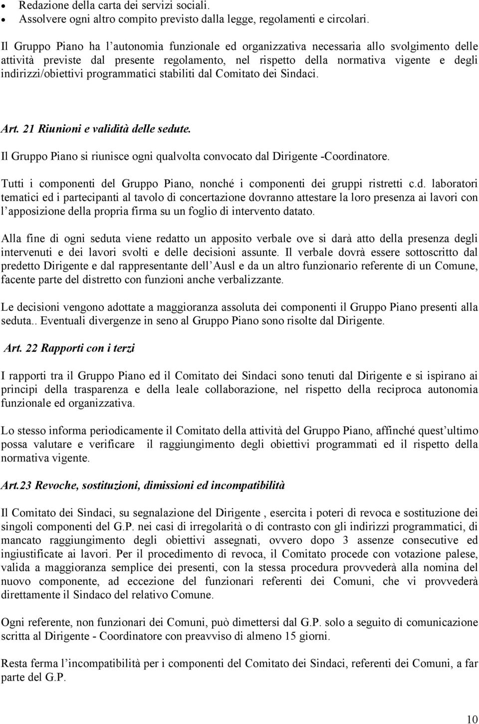 indirizzi/obiettivi programmatici stabiliti dal Comitato dei Sindaci. Art. 21 Riunioni e validità delle sedute. Il Gruppo Piano si riunisce ogni qualvolta convocato dal Dirigente -Coordinatore.