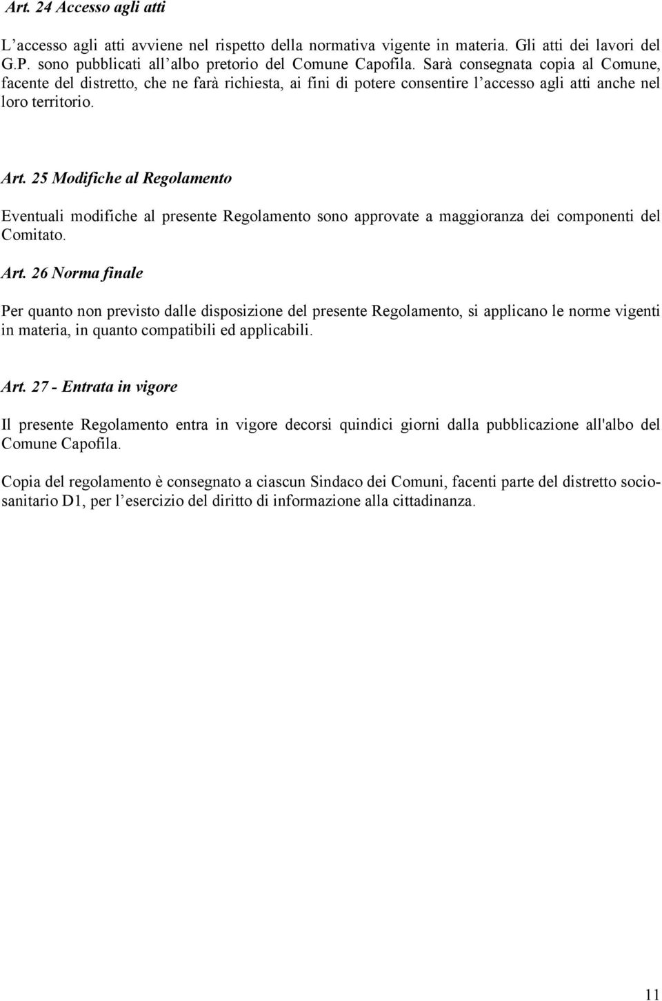 25 Modifiche al Regolamento Eventuali modifiche al presente Regolamento sono approvate a maggioranza dei componenti del Comitato. Art.