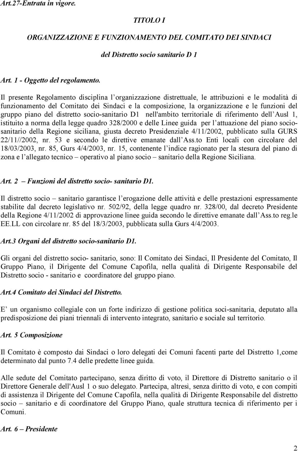 piano del distretto socio-sanitario D1 nell'ambito territoriale di riferimento dell Ausl 1, istituito a norma della legge quadro 328/2000 e delle Linee guida per l attuazione del piano sociosanitario