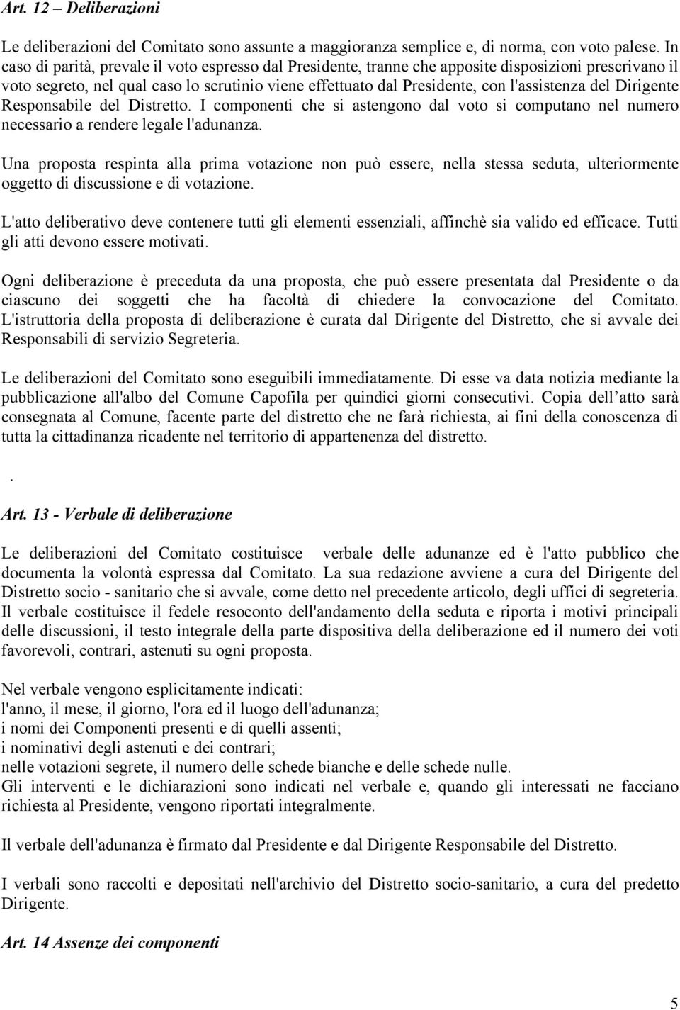 del Dirigente Responsabile del Distretto. I componenti che si astengono dal voto si computano nel numero necessario a rendere legale l'adunanza.