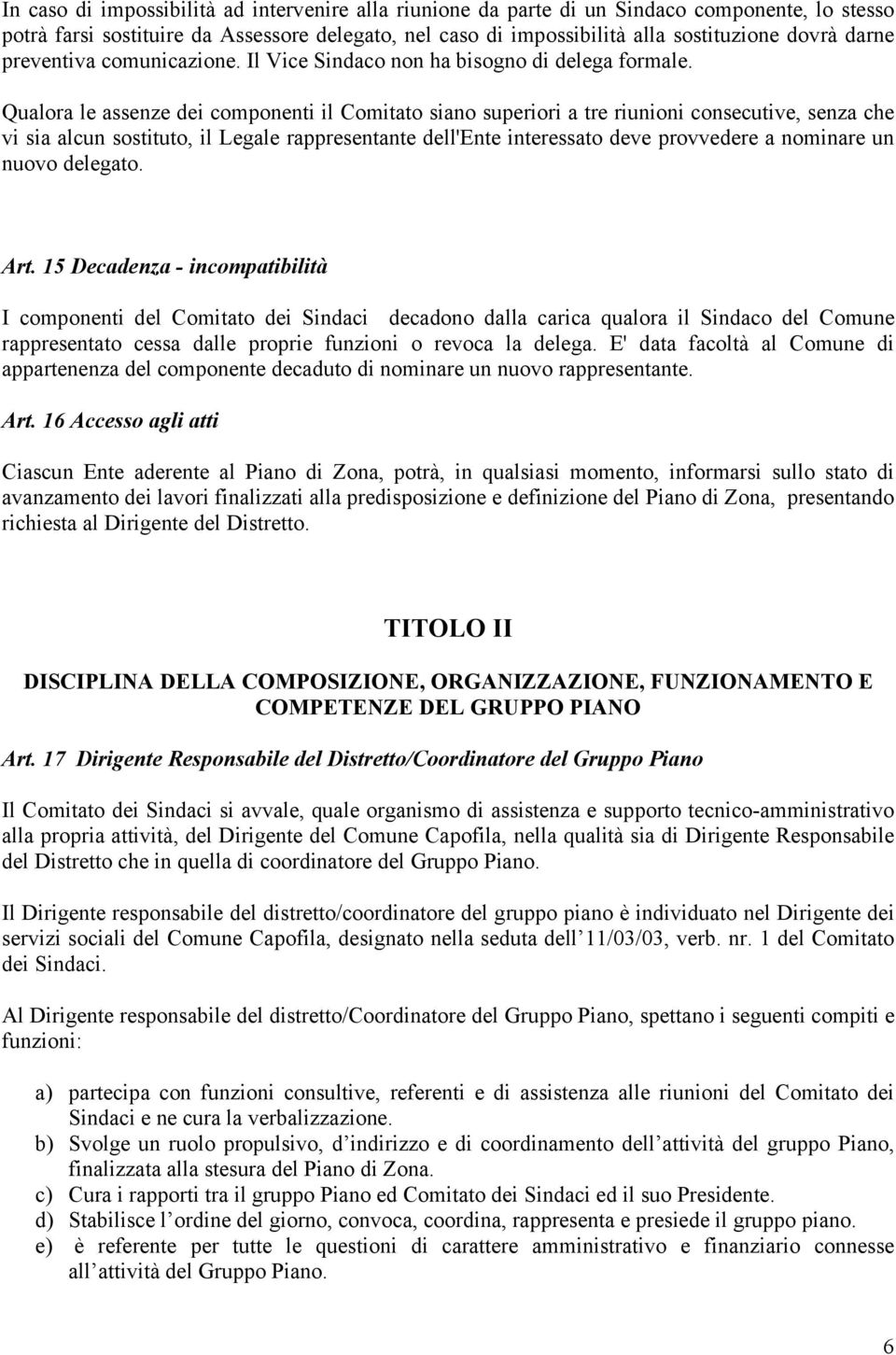 Qualora le assenze dei componenti il Comitato siano superiori a tre riunioni consecutive, senza che vi sia alcun sostituto, il Legale rappresentante dell'ente interessato deve provvedere a nominare