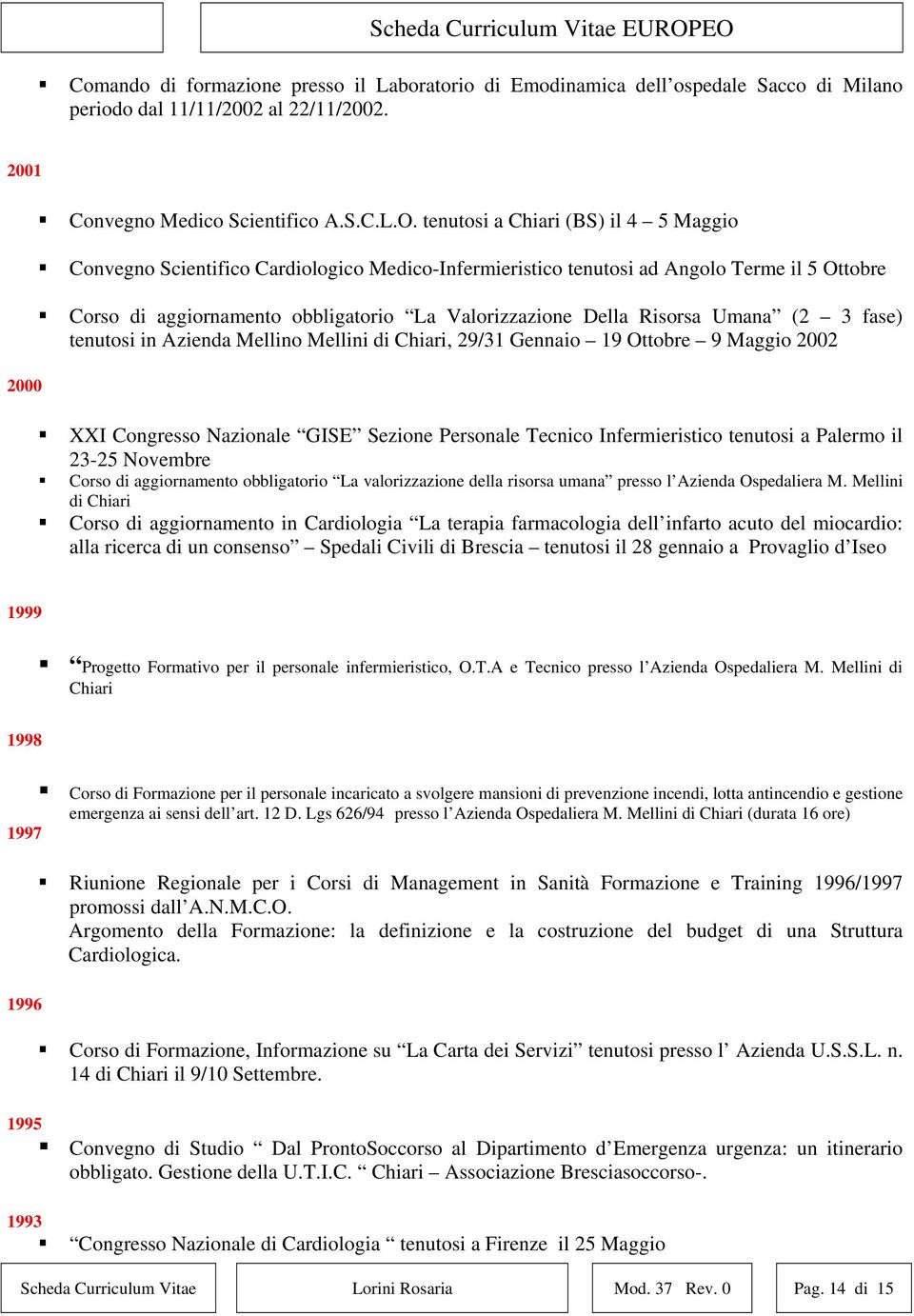 Umana (2 3 fase) tenutosi in Azienda Mellino Mellini di Chiari, 29/31 Gennaio 19 Ottobre 9 Maggio 2002 XXI Congresso Nazionale GISE Sezione Personale Tecnico Infermieristico tenutosi a Palermo il