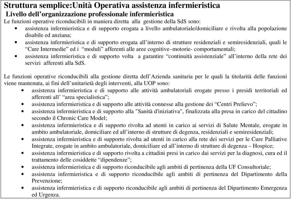 di strutture residenziali e semiresidenziali, quali le Cure Intermedie ed i moduli afferenti alle aree cognitive motorie- comportamentali; assistenza infermieristica e di supporto volta a garantire