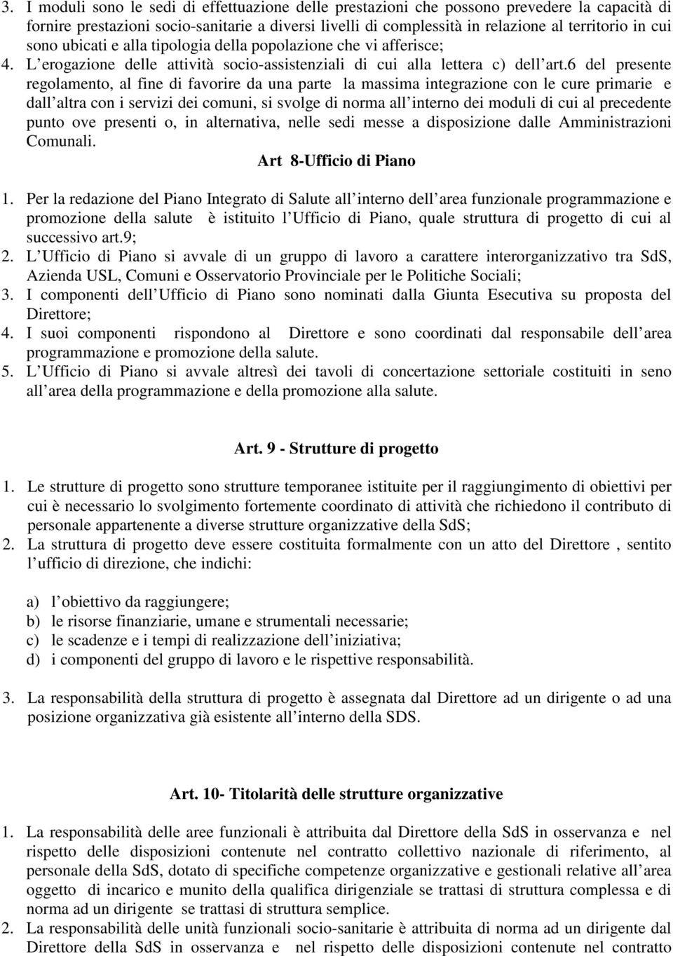 6 del presente regolamento, al fine di favorire da una parte la massima integrazione con le cure primarie e dall altra con i servizi dei comuni, si svolge di norma all interno dei moduli di cui al