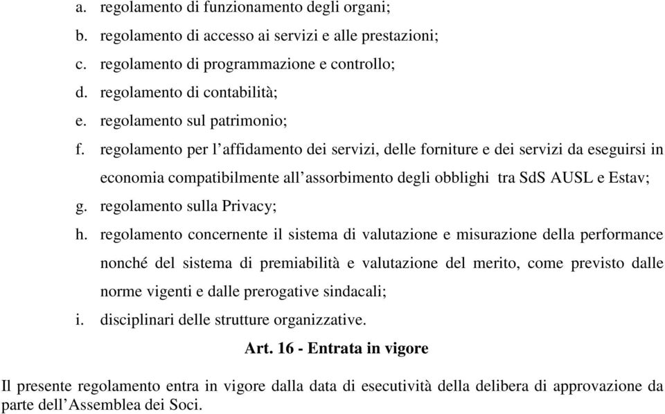 regolamento per l affidamento dei servizi, delle forniture e dei servizi da eseguirsi in economia compatibilmente all assorbimento degli obblighi tra SdS AUSL e Estav; g. regolamento sulla Privacy; h.